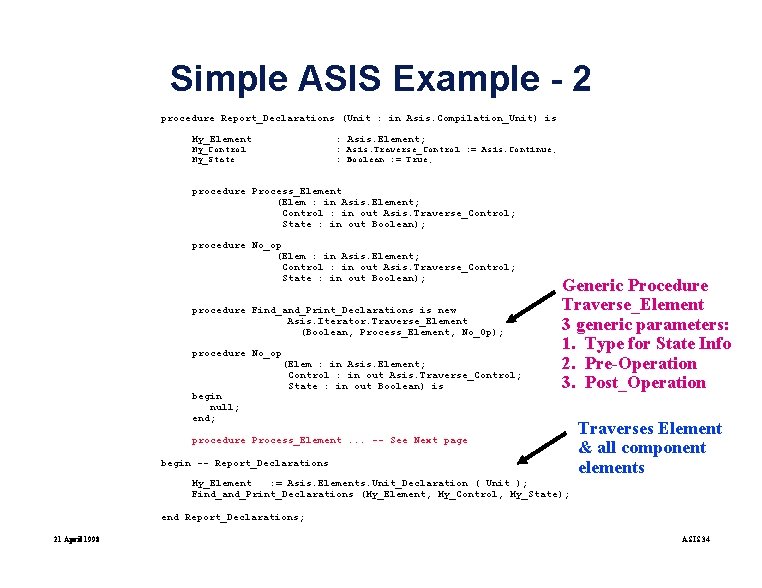 Simple ASIS Example - 2 procedure Report_Declarations (Unit : in Asis. Compilation_Unit) is My_Element