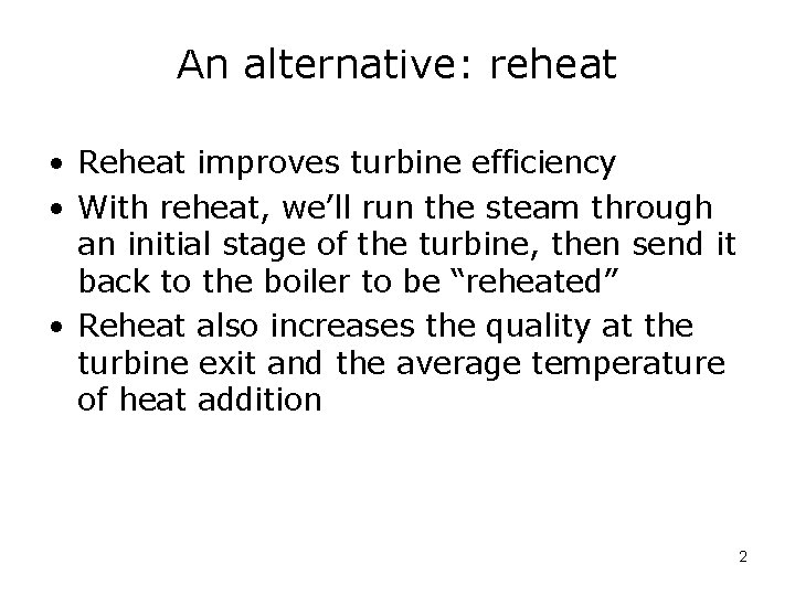 An alternative: reheat • Reheat improves turbine efficiency • With reheat, we’ll run the