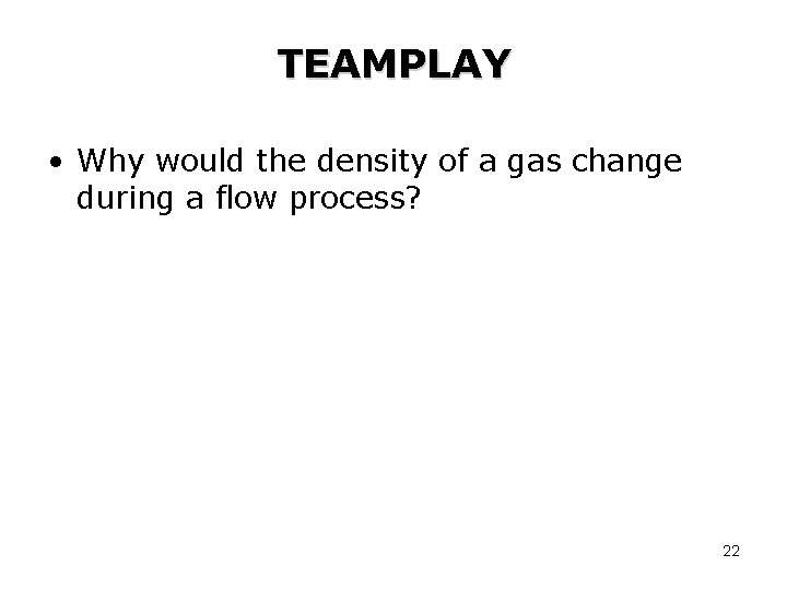 TEAMPLAY • Why would the density of a gas change during a flow process?