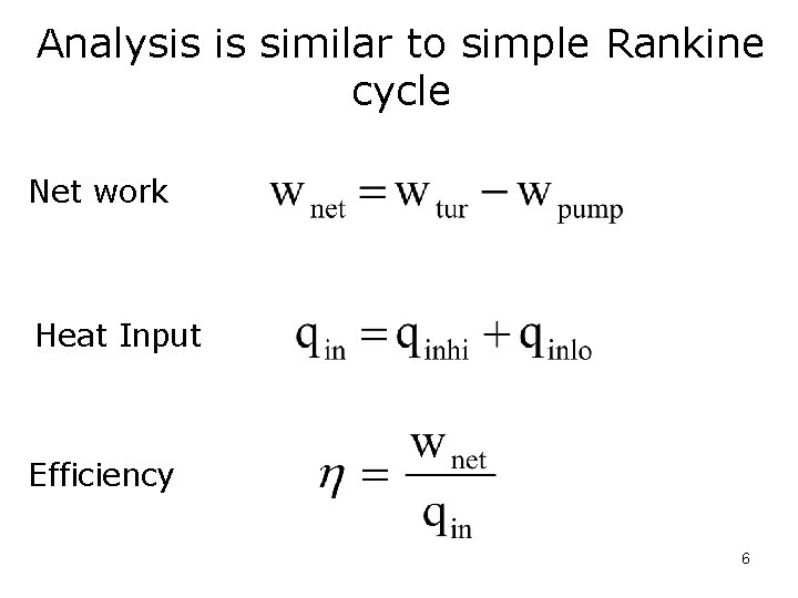 Analysis is similar to simple Rankine cycle Net work Heat Input Efficiency 6 