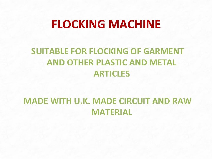 FLOCKING MACHINE SUITABLE FOR FLOCKING OF GARMENT AND OTHER PLASTIC AND METAL ARTICLES MADE FLOCKING MACHINE SUITABLE FOR FLOCKING OF GARMENT AND OTHER PLASTIC AND METAL ARTICLES MADE