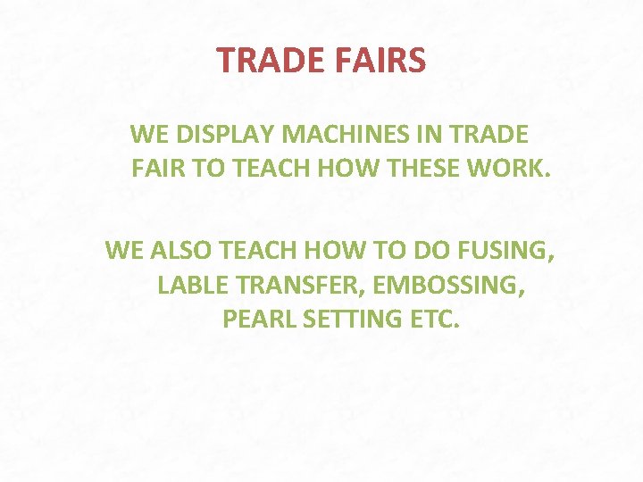 TRADE FAIRS WE DISPLAY MACHINES IN TRADE FAIR TO TEACH HOW THESE WORK. WE TRADE FAIRS WE DISPLAY MACHINES IN TRADE FAIR TO TEACH HOW THESE WORK. WE