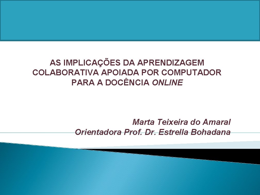 AS IMPLICAÇÕES DA APRENDIZAGEM COLABORATIVA APOIADA POR COMPUTADOR PARA A DOCÊNCIA ONLINE Marta Teixeira