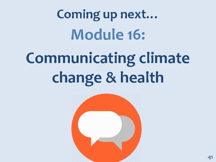 Coming up next… Module 16: Communicating climate change & health 41 