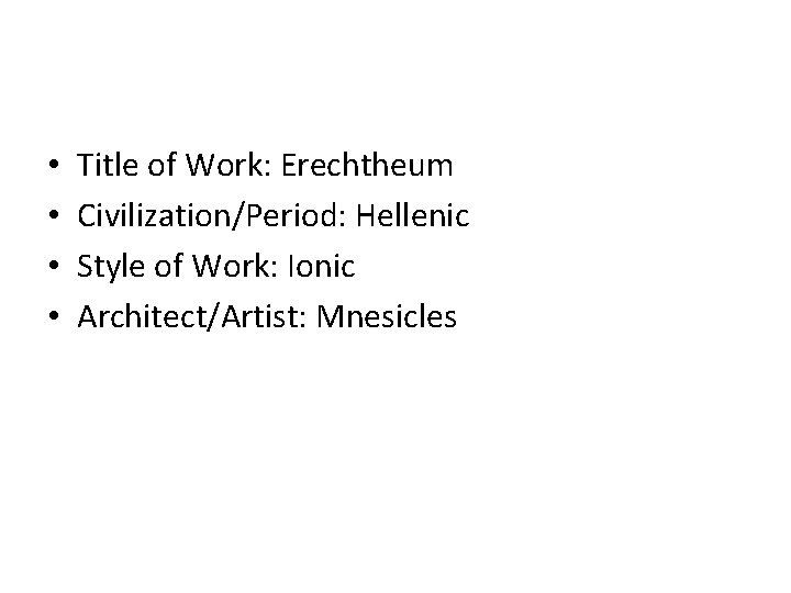 • • Title of Work: Erechtheum Civilization/Period: Hellenic Style of Work: Ionic Architect/Artist: • • Title of Work: Erechtheum Civilization/Period: Hellenic Style of Work: Ionic Architect/Artist: