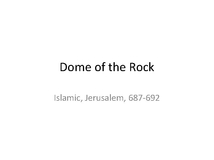 Dome of the Rock Islamic, Jerusalem, 687 -692 Dome of the Rock Islamic, Jerusalem, 687 -692