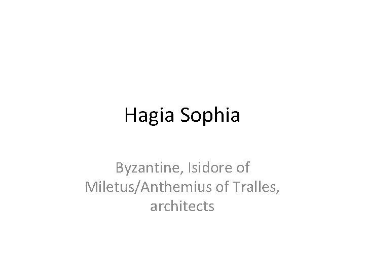 Hagia Sophia Byzantine, Isidore of Miletus/Anthemius of Tralles, architects Hagia Sophia Byzantine, Isidore of Miletus/Anthemius of Tralles, architects