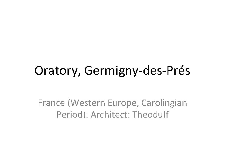 Oratory, Germigny-des-Prés France (Western Europe, Carolingian Period). Architect: Theodulf Oratory, Germigny-des-Prés France (Western Europe, Carolingian Period). Architect: Theodulf