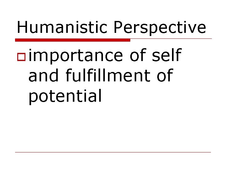 Humanistic Perspective importance of self and fulfillment of potential 