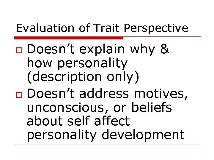 Evaluation of Trait Perspective Doesn’t explain why & how personality (description only) Doesn’t address