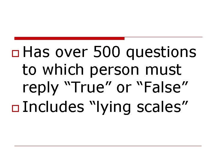  Has over 500 questions to which person must reply “True” or “False” Includes