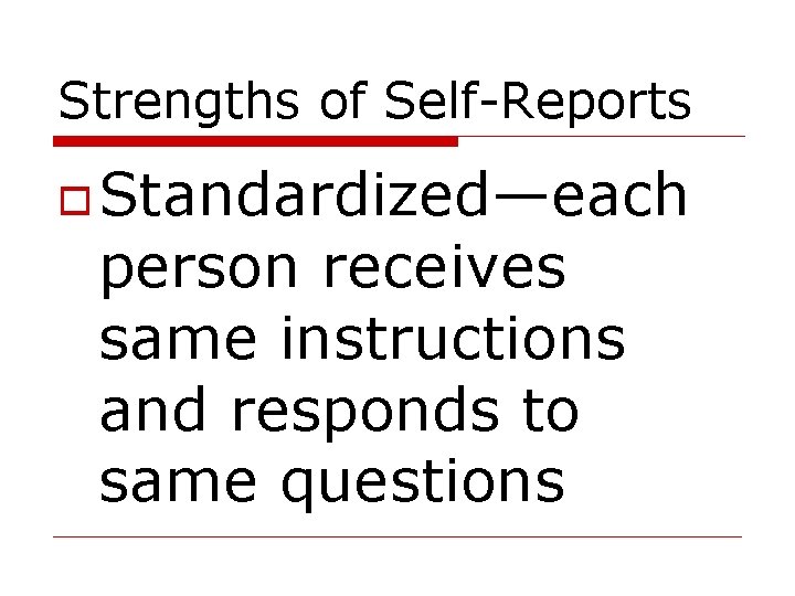 Strengths of Self-Reports Standardized—each person receives same instructions and responds to same questions 