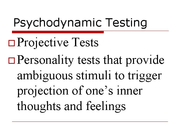 Psychodynamic Testing Projective Tests Personality tests that provide ambiguous stimuli to trigger projection of