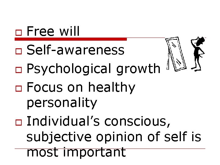 Free will Self-awareness Psychological growth Focus on healthy personality Individual’s conscious, subjective opinion of