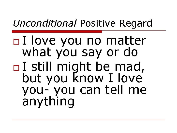 Unconditional Positive Regard I love you no matter what you say or do I