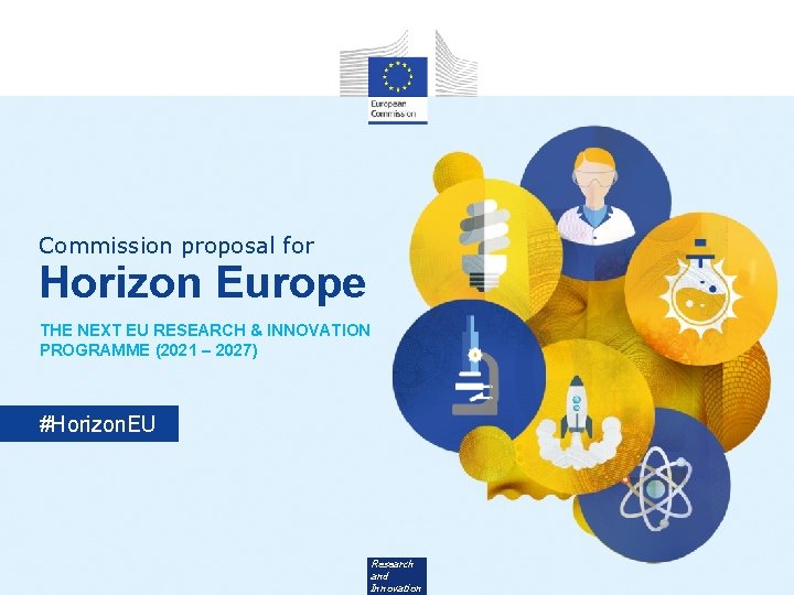 Commission proposal for Horizon Europe THE NEXT EU RESEARCH & INNOVATION PROGRAMME (2021 –