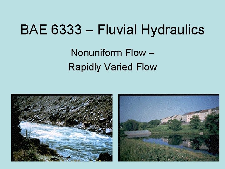 BAE 6333 – Fluvial Hydraulics Nonuniform Flow – Rapidly Varied Flow 