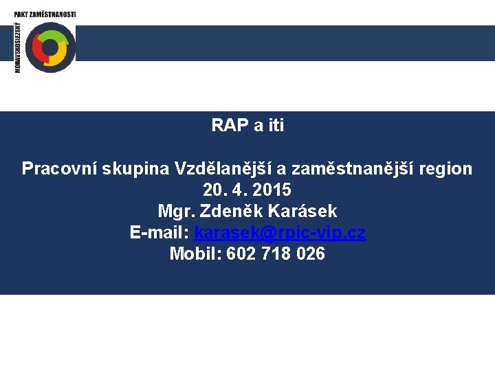 RAP a iti Pracovní skupina Vzdělanější a zaměstnanější region 20. 4. 2015 Mgr. Zdeněk
