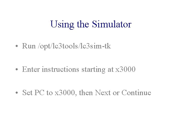Using the Simulator • Run /opt/lc 3 tools/lc 3 sim-tk • Enter instructions starting