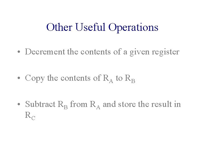 Other Useful Operations • Decrement the contents of a given register • Copy the