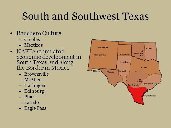 South and Southwest Texas • Ranchero Culture – Creoles – Meztizos • NAFTA stimulated