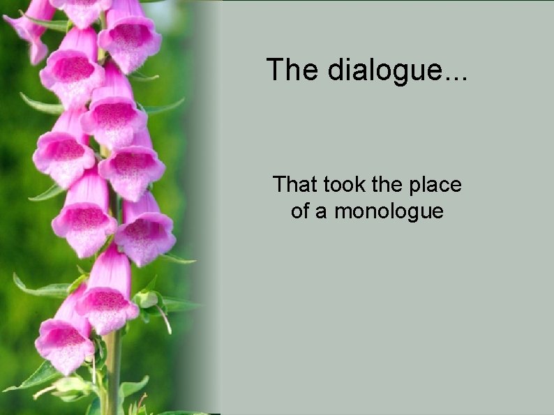 The dialogue. . . That took the place of a monologue 