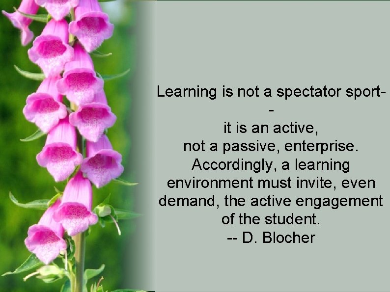 Learning is not a spectator sportit is an active, not a passive, enterprise. Accordingly,