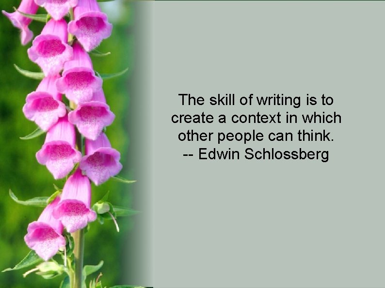 The skill of writing is to create a context in which other people can