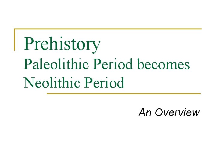 Prehistory Paleolithic Period becomes Neolithic Period An Overview 