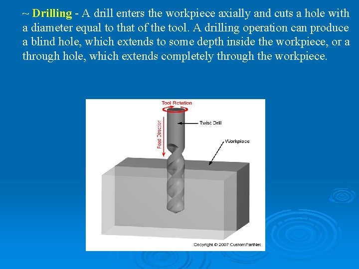 ~ Drilling - A drill enters the workpiece axially and cuts a hole with