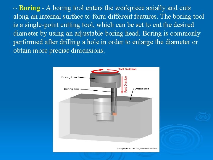 ~ Boring - A boring tool enters the workpiece axially and cuts along an