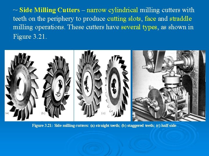 ~ Side Milling Cutters – narrow cylindrical milling cutters with teeth on the periphery