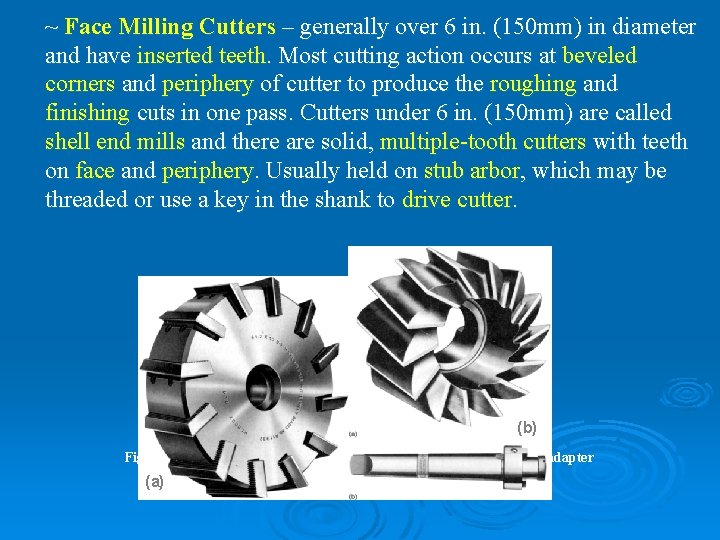 ~ Face Milling Cutters – generally over 6 in. (150 mm) in diameter and