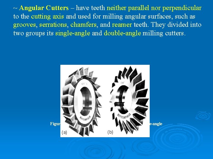 ~ Angular Cutters – have teeth neither parallel nor perpendicular to the cutting axis