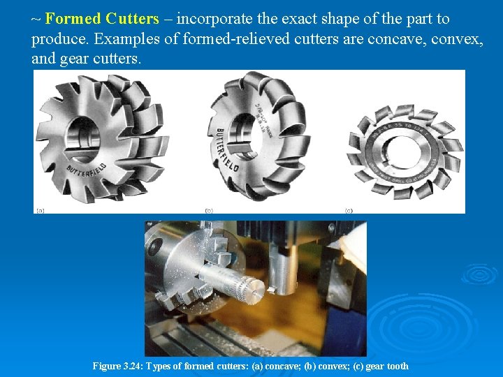 ~ Formed Cutters – incorporate the exact shape of the part to produce. Examples