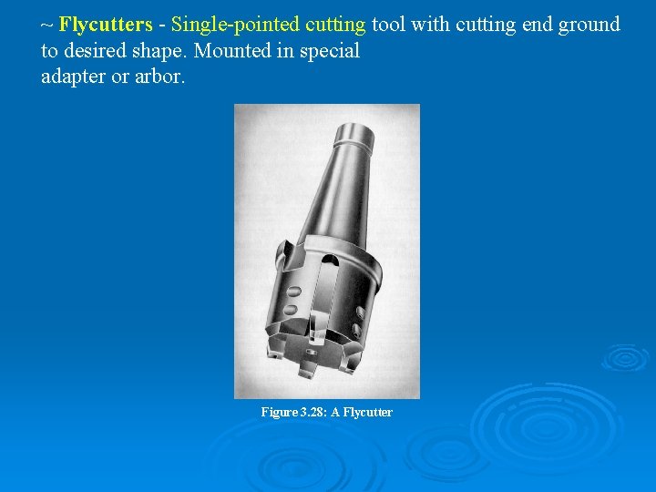 ~ Flycutters - Single-pointed cutting tool with cutting end ground to desired shape. Mounted