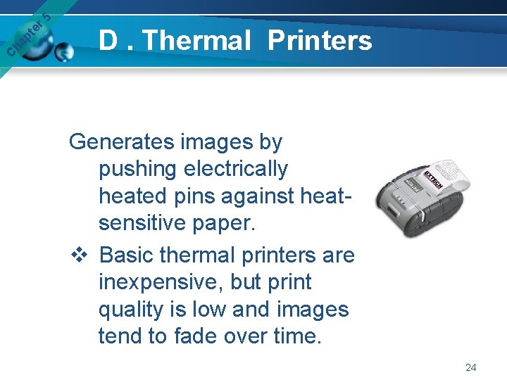 er 5 pt ha C D. Thermal Printers Generates images by pushing electrically heated