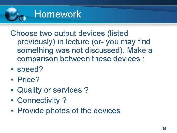 Homework Choose two output devices (listed previously) in lecture (or- you may find something