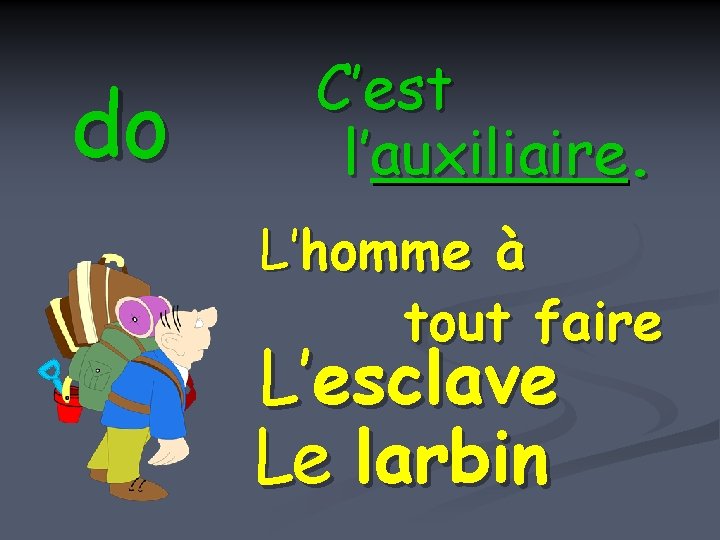 do C’est l’auxiliaire. L’homme à tout faire L’esclave Le larbin 