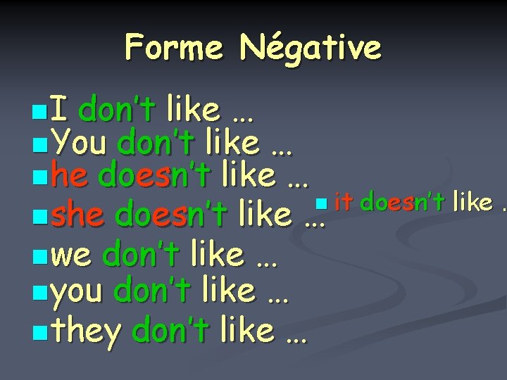 Forme Négative n I don’t like … n You don’t like … n he