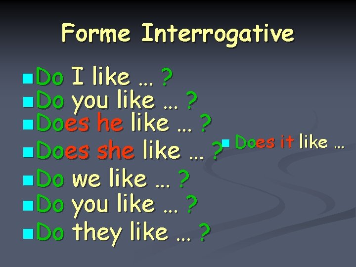 Forme Interrogative n Do I like … ? n Do you like … ?