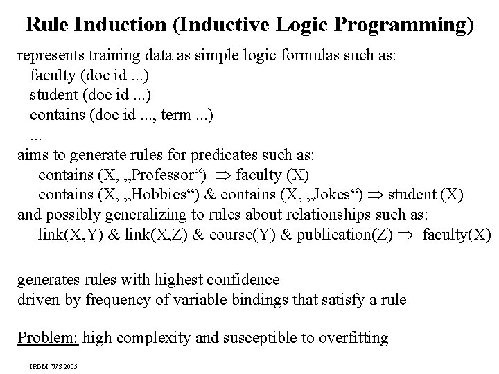 Rule Induction (Inductive Logic Programming) represents training data as simple logic formulas such as: