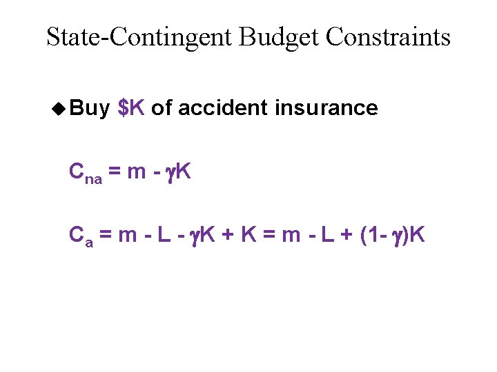 State-Contingent Budget Constraints u Buy $K of accident insurance Cna = m - K