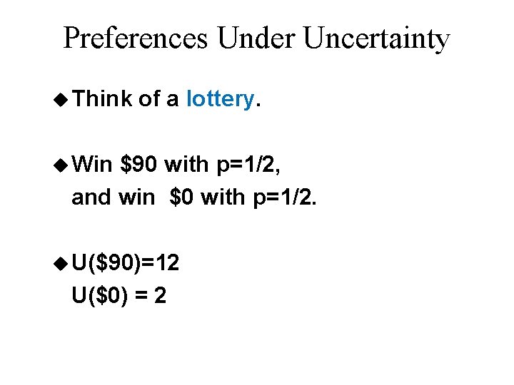 Preferences Under Uncertainty u Think of a lottery. u Win $90 with p=1/2, and