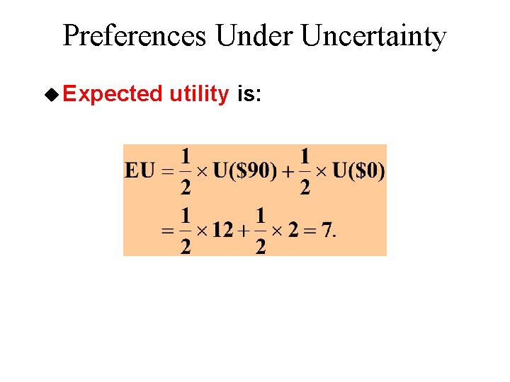 Preferences Under Uncertainty u Expected utility is: 