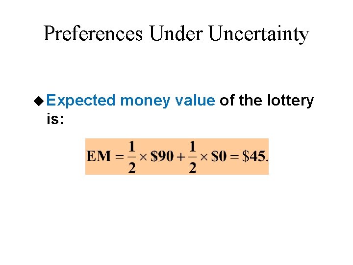 Preferences Under Uncertainty u Expected is: money value of the lottery 