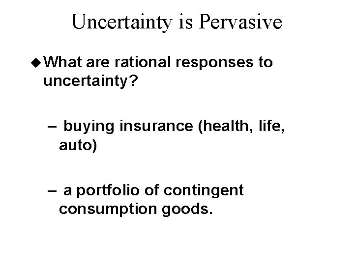 Uncertainty is Pervasive u What are rational responses to uncertainty? – buying insurance (health,