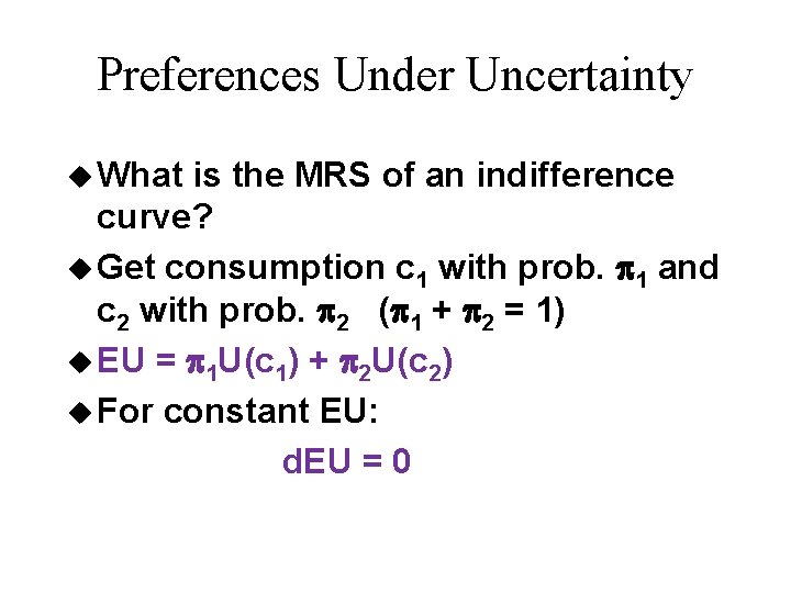 Preferences Under Uncertainty u What is the MRS of an indifference curve? u Get