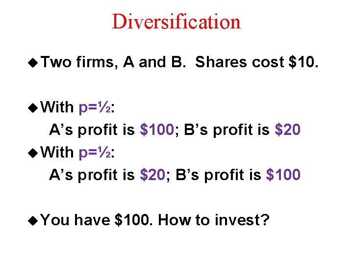 Diversification u Two firms, A and B. Shares cost $10. u With p=½: A’s