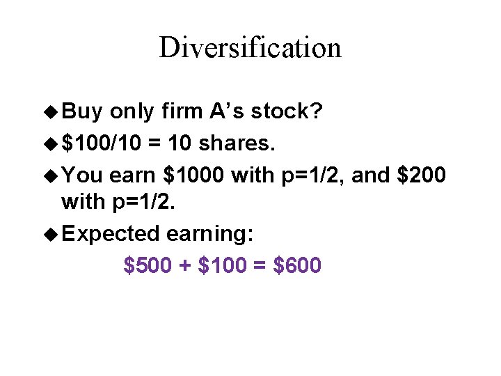 Diversification u Buy only firm A’s stock? u $100/10 = 10 shares. u You